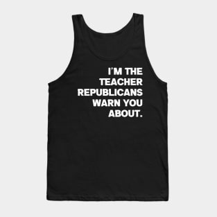 I'm the Teacher Republicans Warn You About Tank Top